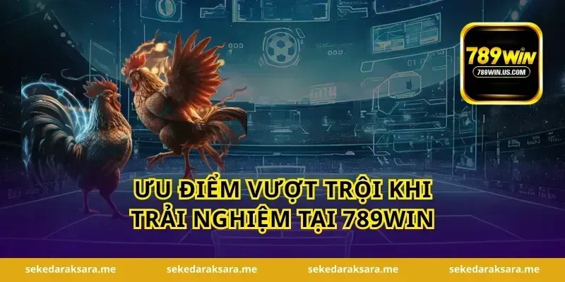 Ưu điểm vượt trội khi trải nghiệm tại 789WIN