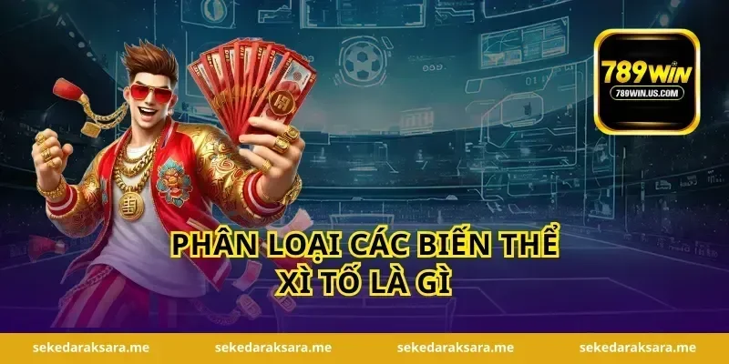 Phân loại các biến thể xì tố là gì